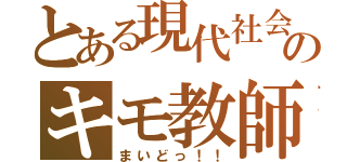 とある現代社会のキモ教師（まいどっ！！）