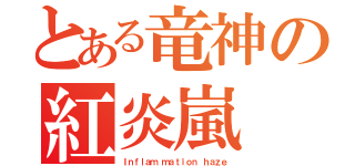 とある竜神の紅炎嵐（Ｉｎｆｌａｍ ｍａｔｉｏｎ ｈａｚｅ）