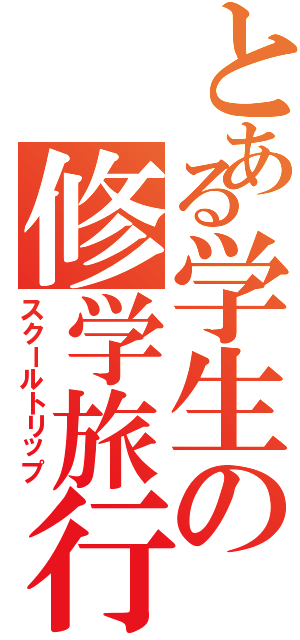 とある学生の修学旅行（スクールトリップ）