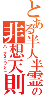 とある半人半霊の非想天則（ハーフスラッシュ）