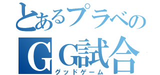 とあるプラベのＧＧ試合（グッドゲーム）