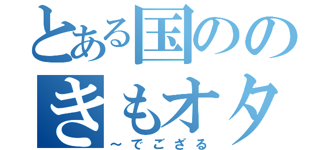 とある国ののきもオタたち（～でござる）