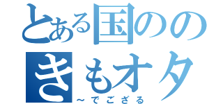 とある国ののきもオタたち（～でござる）