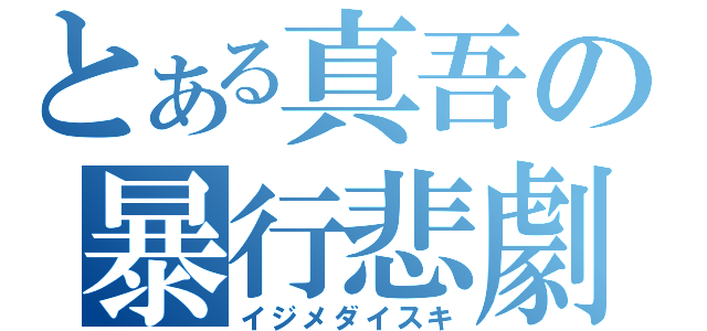 とある真吾の暴行悲劇（イジメダイスキ）