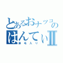 とあるおナツコのはんてぃんⅡ（鼻毛入り）