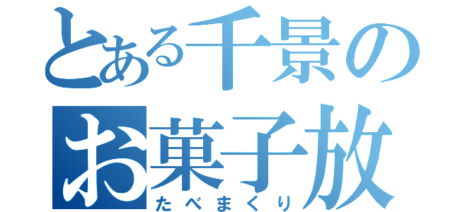 とある千景のお菓子放題（たべまくり）