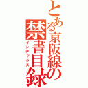 とある京阪線の禁書目録（インデックス）