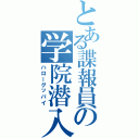 とある諜報員の学院潜入（ハローグッバイ）