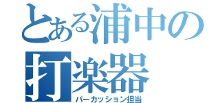 とある浦中の打楽器（パーカッション担当）