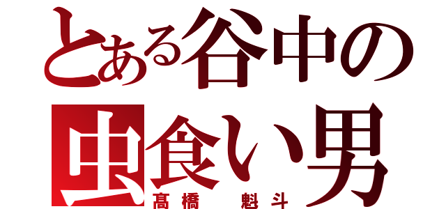 とある谷中の虫食い男（髙橋 魁斗）