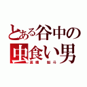 とある谷中の虫食い男（髙橋 魁斗）