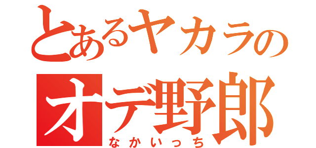 とあるヤカラのオデ野郎（なかいっち）