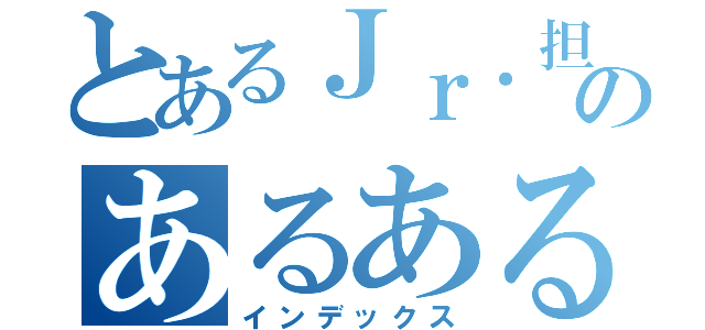 とあるＪｒ．担のあるある（インデックス）