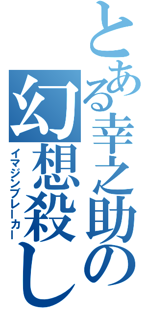 とある幸之助の幻想殺し（イマジンブレーカー）