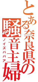 とある奈良県の騒音主婦（ノイズババア）