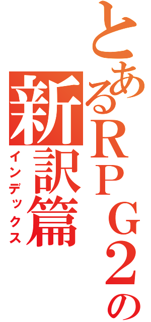 とあるＲＰＧ２の新訳篇（インデックス）