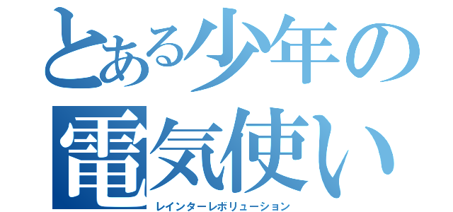 とある少年の電気使い（レインターレボリューション）