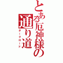 とある厄神様の通り道（ダークロード）