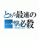 とある最速の一撃必殺（いちげきひっさつ）