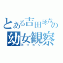 とある吉田琢哉の幼女観察（ロリコン）