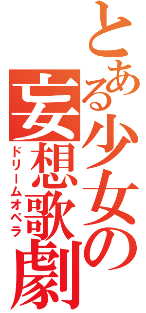 とある少女の妄想歌劇（ドリームオペラ）