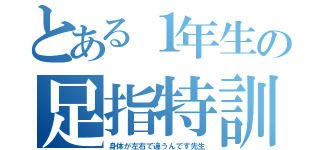 とある１年生の足指特訓（身体が左右で違うんです先生）