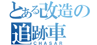 とある改造の追跡車（ＣＨＡＳＡＲ）