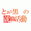 とある黒の就職活動（クロ）