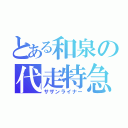 とある和泉の代走特急（サザンライナー）