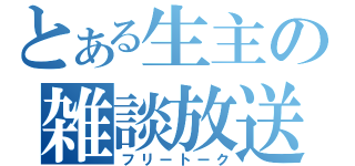 とある生主の雑談放送（フリートーク）