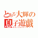 とある大輝の息子遊戯（テクノブレイク）