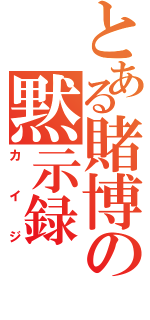 とある賭博の黙示録（カイジ）