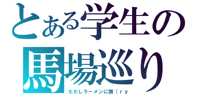 とある学生の馬場巡り（ただしラーメンに限（ｒｙ）