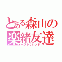 とある森山の楽緒友達（ベストフレンド）