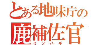 とある地味庁の鹿補佐官（ミソハギ）