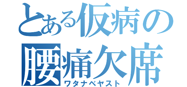 とある仮病の腰痛欠席（ワタナベヤスト）