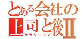 とある会社の上司と後輩Ⅱ（サラリーマン）