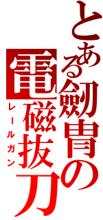 とある劒冑の電磁抜刀（レールガン）