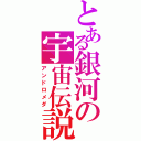 とある銀河の宇宙伝説（アンドロメダ）