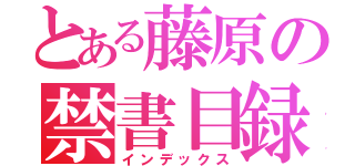 とある藤原の禁書目録（インデックス）