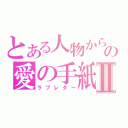 とある人物からの愛の手紙Ⅱ（ラブレター）