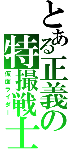 とある正義の特撮戦士（仮面ライダー）