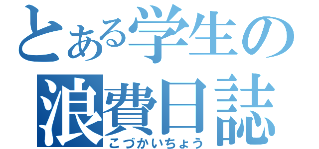 とある学生の浪費日誌（こづかいちょう）