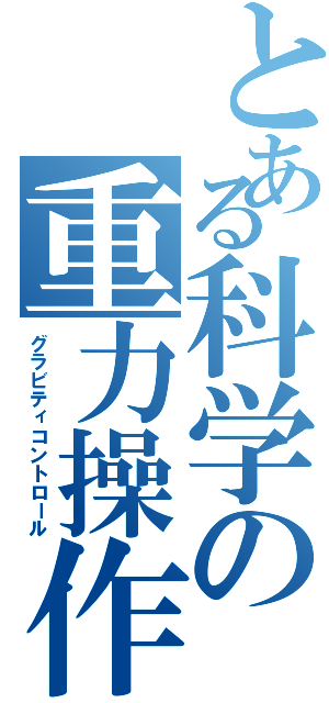 とある科学の重力操作（グラビティコントロール）