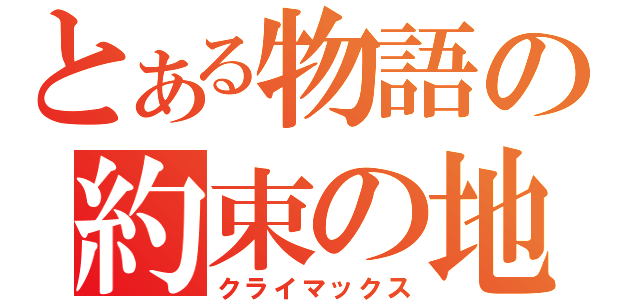 とある物語の約束の地（クライマックス）