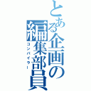 とある企画の編集部員（コンパイラー）