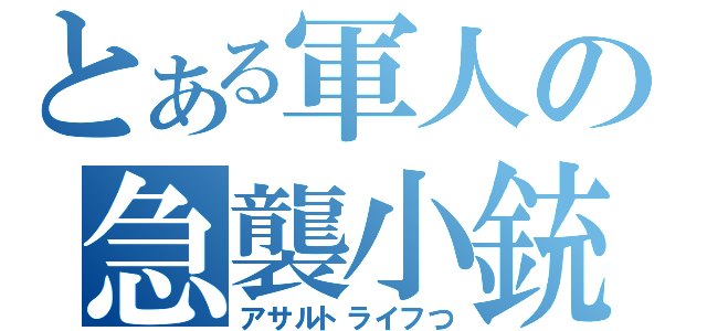 とある軍人の急襲小銃（アサルトライフつ）