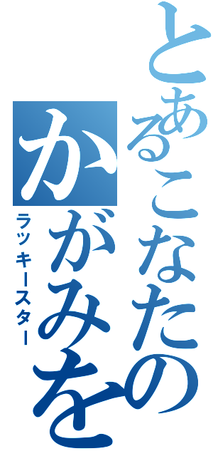 とあるこなたのかがみを愛してる（ラッキースター）