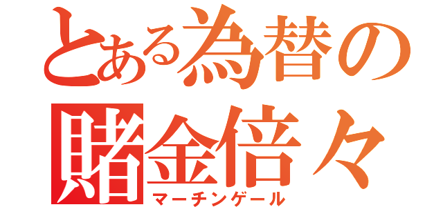 とある為替の賭金倍々（マーチンゲール）