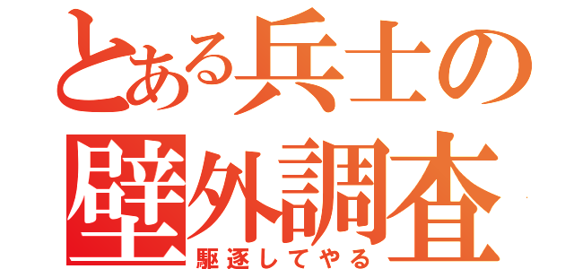 とある兵士の壁外調査（駆逐してやる）